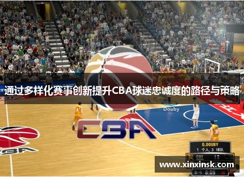 通过多样化赛事创新提升CBA球迷忠诚度的路径与策略
