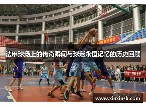 法甲球场上的传奇瞬间与球迷永恒记忆的历史回顾